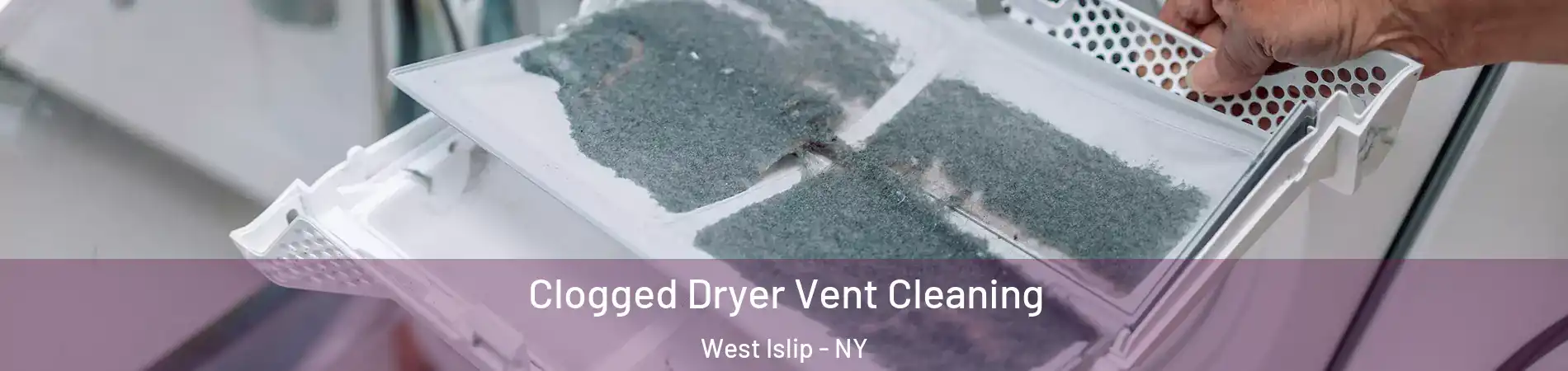  Clogged Dryer Vent Cleaning West Islip - NY