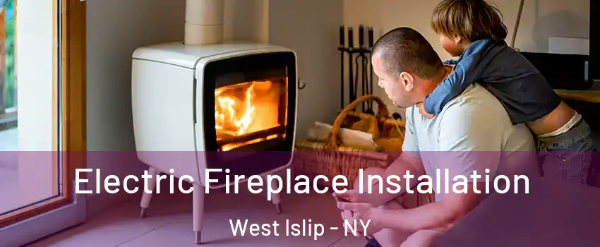  Electric Fireplace Installation West Islip - NY