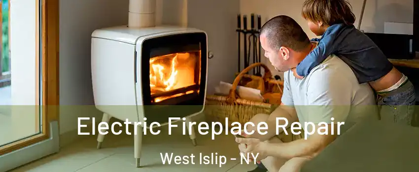  Electric Fireplace Repair West Islip - NY