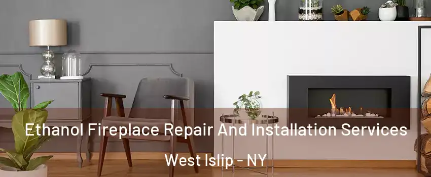  Ethanol Fireplace Repair And Installation Services West Islip - NY