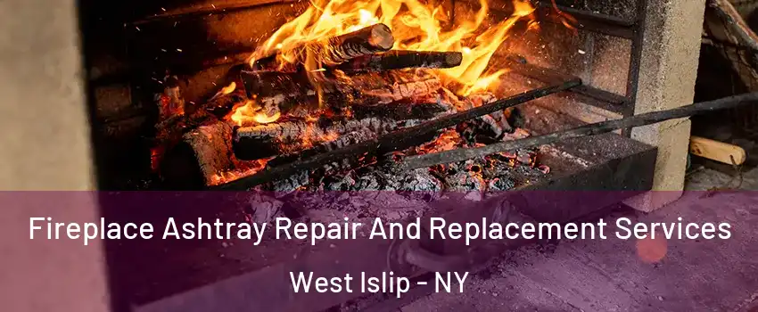  Fireplace Ashtray Repair And Replacement Services West Islip - NY