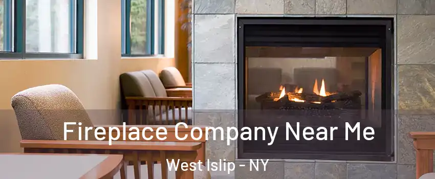  Fireplace Company Near Me West Islip - NY