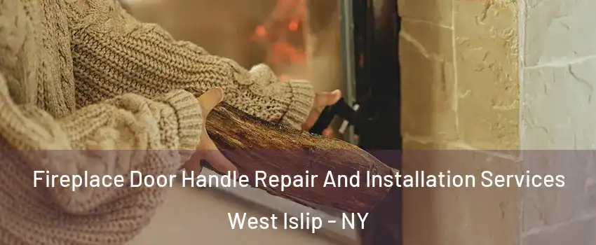  Fireplace Door Handle Repair And Installation Services West Islip - NY