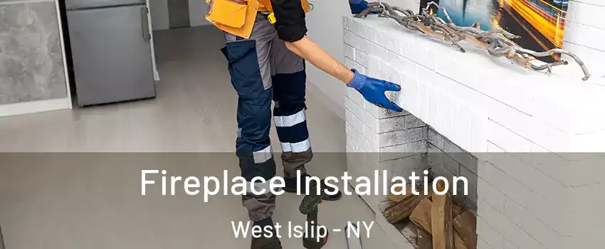  Fireplace Installation West Islip - NY