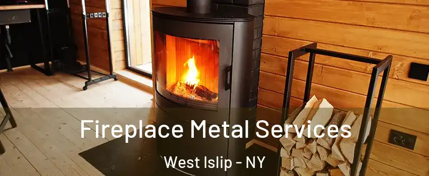  Fireplace Metal Services West Islip - NY