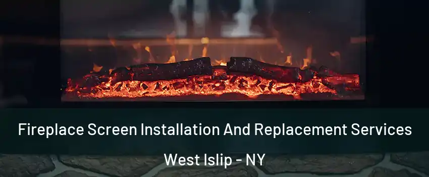  Fireplace Screen Installation And Replacement Services West Islip - NY