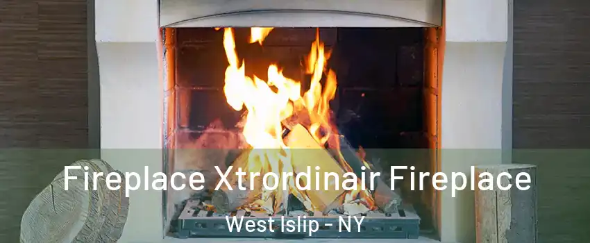  Fireplace Xtrordinair Fireplace West Islip - NY