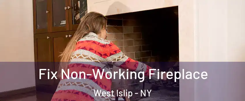 Fix Non-Working Fireplace West Islip - NY