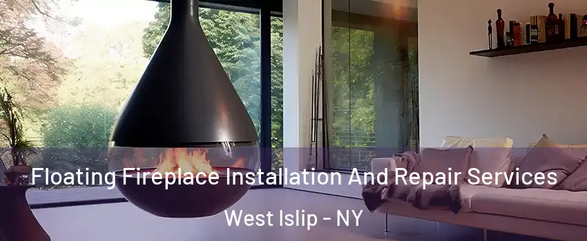 Floating Fireplace Installation And Repair Services West Islip - NY