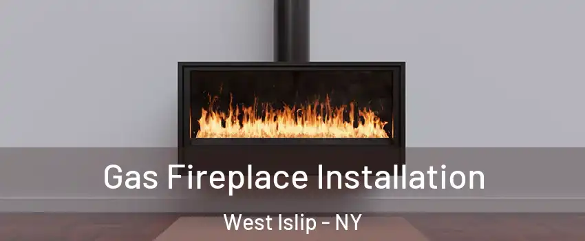  Gas Fireplace Installation West Islip - NY