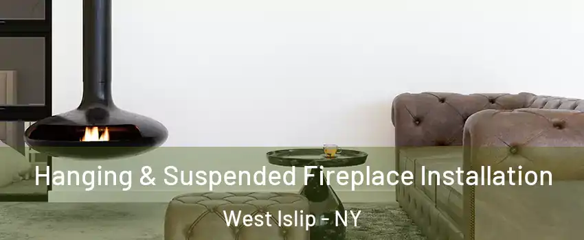  Hanging & Suspended Fireplace Installation West Islip - NY