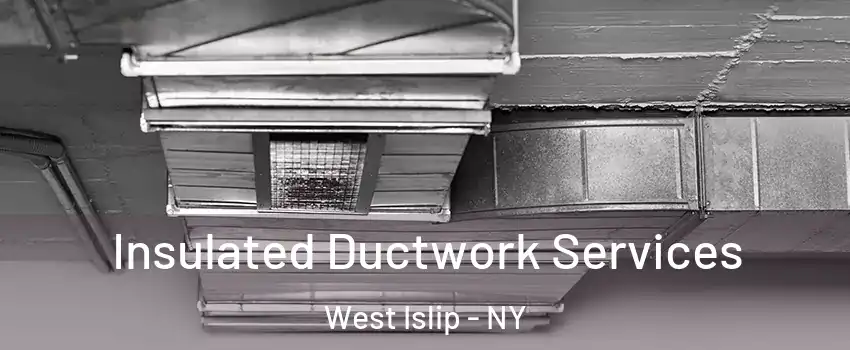  Insulated Ductwork Services West Islip - NY