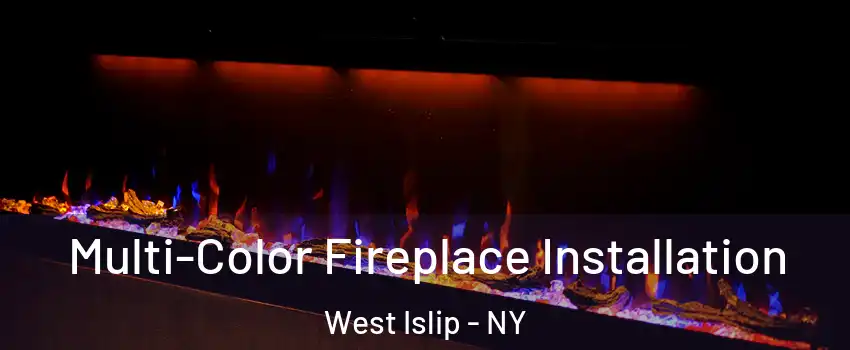  Multi-Color Fireplace Installation West Islip - NY