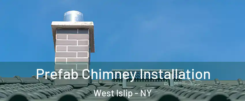  Prefab Chimney Installation West Islip - NY