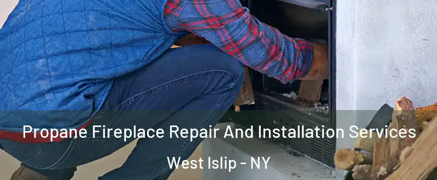  Propane Fireplace Repair And Installation Services West Islip - NY