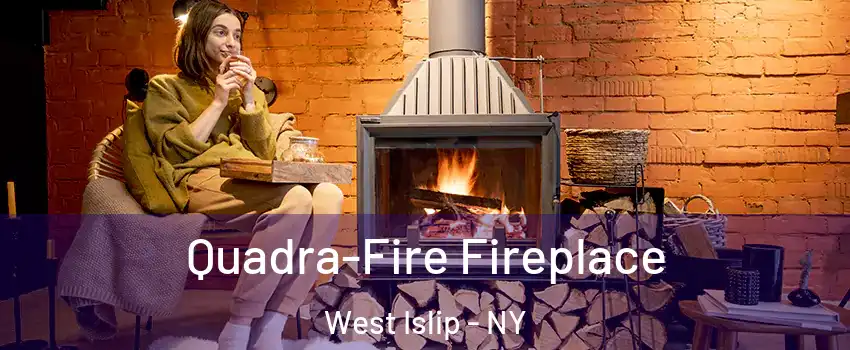  Quadra-Fire Fireplace West Islip - NY
