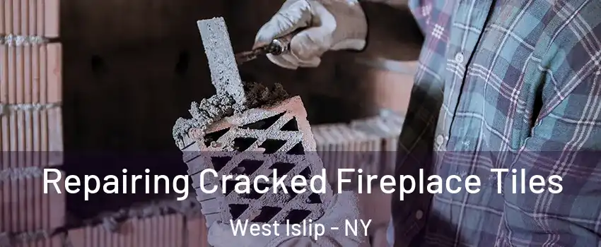  Repairing Cracked Fireplace Tiles West Islip - NY