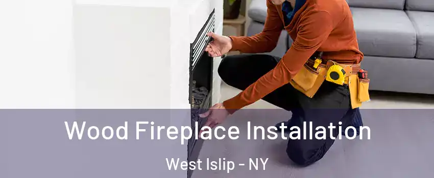  Wood Fireplace Installation West Islip - NY